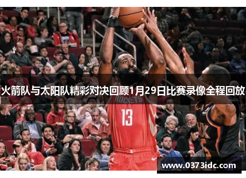 火箭队与太阳队精彩对决回顾1月29日比赛录像全程回放