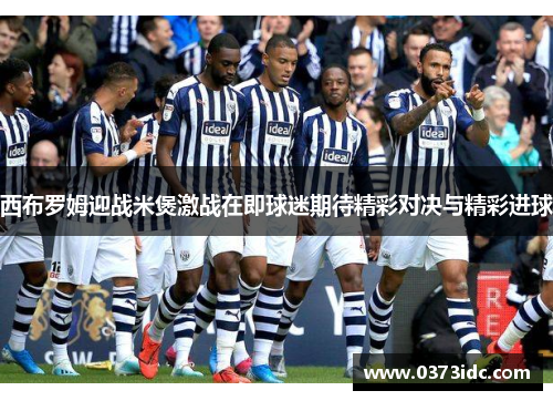 西布罗姆迎战米煲激战在即球迷期待精彩对决与精彩进球