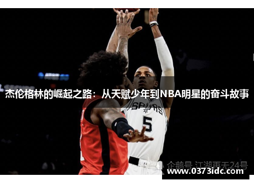 杰伦格林的崛起之路：从天赋少年到NBA明星的奋斗故事