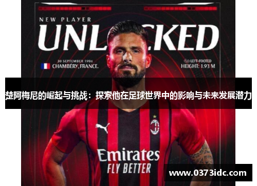 楚阿梅尼的崛起与挑战：探索他在足球世界中的影响与未来发展潜力