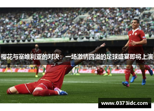 樱花与塞维利亚的对决：一场激情四溢的足球盛宴即将上演