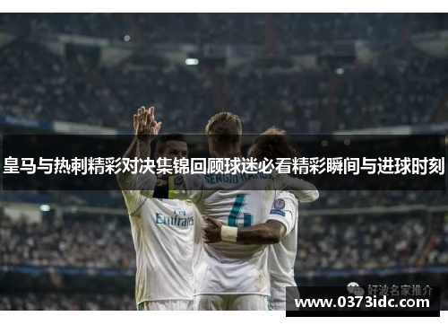 皇马与热刺精彩对决集锦回顾球迷必看精彩瞬间与进球时刻