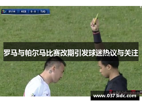罗马与帕尔马比赛改期引发球迷热议与关注